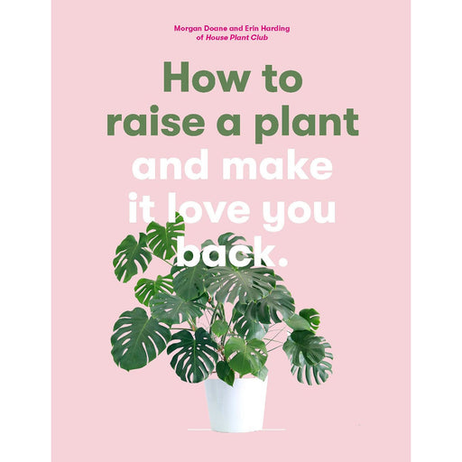 Morgan Doane Books - How To Raise A Plant And Make It Love You Back