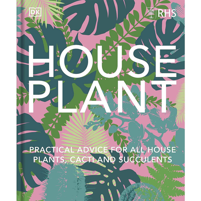 Royal Horticultural Society (RHS) Books - RHS House Plant: Practical Advice for All House Plants, Cacti and Succulents